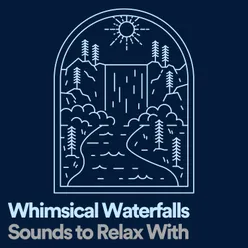 Whimsical Waterfalls Sounds to Relax With, Pt. 3