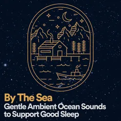 By The Sea Gentle Ambient Ocean Sounds to Support Good Sleep
