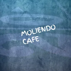 MOLIENDO CAFE