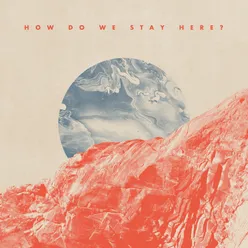 How Do We Stay Here? (Deluxe)