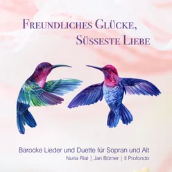 Freundliches Glücke, süsseste Liebe Barocke Lieder und Duette für Sopran und Alt