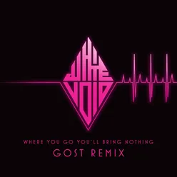 Where You Go, You'll Bring Nothing Gost Remix