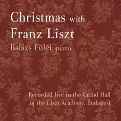 Christmas with Franz Liszt Recorded Live in the Grand Hall of the Liszt Academy, Budapest