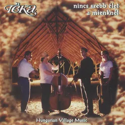 Nincs szebb élet a mienknél Hungarian Village Music - Best of Téka 25