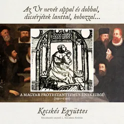 Az Úr Nevét Síppal És Dobbal, Dicsérjétek Lanttal, Kobozzal... A magyar protestantizmus énekeiből 1550-1750