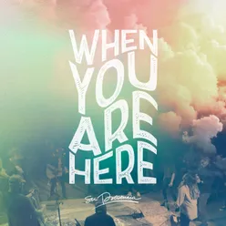 When You Are Here