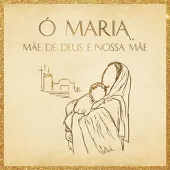 Ó Maria, Mãe de Deus e Nossa Mãe