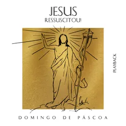 Jesus Ressuscitou! - Domingo de Páscoa Playback