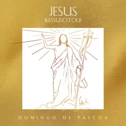 Jesus Ressuscitou! Domingo de Páscoa