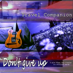 Don't Give Up: A Quiet Blues Jazz Traveler in a Difficult World