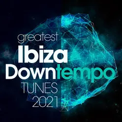 Greatest Ibiza Downtempo Tunes 2021