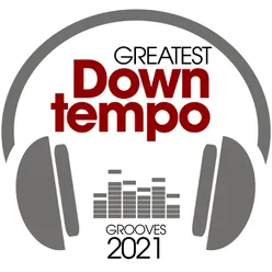 Greatest Downtempo Grooves 2021