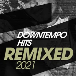 Downtempo Hits Remixed 2021