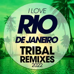 I Love Rio De Janeiro Tribal Remixes 2022