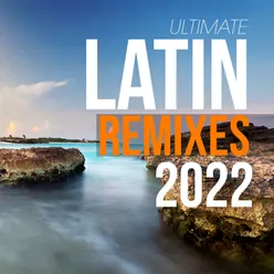 Ultimate Latin Remixes 2022