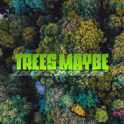 Trees Maybe