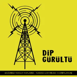Dip Gürültü Bağımsız Yeraltı Toplama / Turkish Lofi Music Compilation