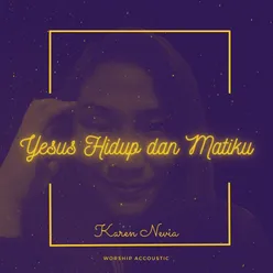 Yesus Hidup dan Matiku