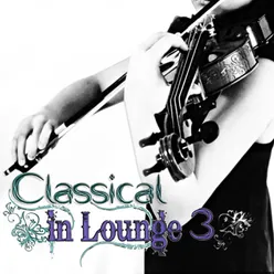 Classical in Lounge, Vol. 3-Classical Pieces in Lounge and Chillout Style for Relax and Pleasure