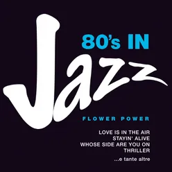 80's in Jazz: Smooth Jazzy Pop Greats-Love is in the Air, Stayin' Alive, Whose Side Are You On, Thriller e tante altre