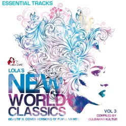 Lola's New World Classics, Vol. 3 - Essential Tracks-Beautiful Cover Versions of Pupular Hits, Compiled by Gülbahar Kültür