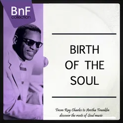 Birth of the Soul-From Ray Charles to Aretha Franklin, Discover the Roots of Soul Music