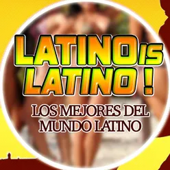 Latino Is Latino!-Los Mejores del Mundo Latino