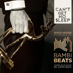 Can't get no Sleep: DISCO HOUSE Powered by BAMBI BEATS-Compiled by ZAPPI Ibiza