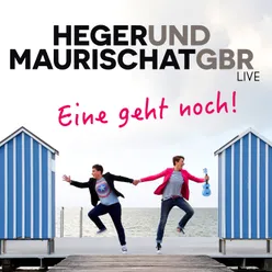 Heger und Maurischat GbR (Eine geht noch!)-Live