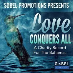 Sobel Promotions Presents Love Conquers All-A Charity Record for the Bahamas