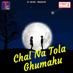 Chal Na Tola Ghumahu