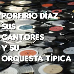 Porfirio Díaz Sus Cantores y Su Orquesta Típica