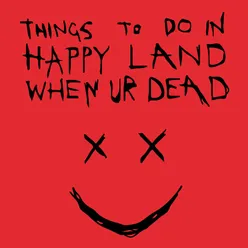 Things to Do in Happy Land When Ur Dead