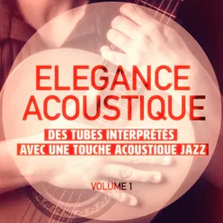 Elégance Acoustique, Vol. 1 (Des tubes interprétés avec une touche acoustique Jazz)