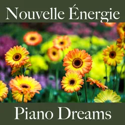 Nouvelle Énergie: Piano Dreams - La Meilleure Musique Pour Se Détendre
