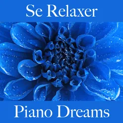 Se Relaxer: Piano Dreams - La Meilleure Musique Pour Se Détendre