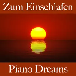 Zum Einschlafen: Piano Dreams - Die Beste Musik Zum Entspannen