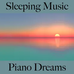 Sleeping Music: Piano Dreams - The Best Music For Relaxation