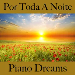 Por Toda A Noite: Piano Dreams - A Melhor Música Para Relaxar