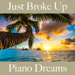 Just Broke Up: Piano Dreams - The Best Music For Feeling Better