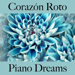 Corazón Roto: Piano Dreams - La Mejor Música Para Sentirse Mejor