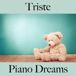 Triste: Piano Dreams - La Meilleure Musique Pour Se Sentir Mieux