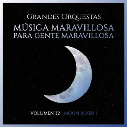 Grandes Orquestas: Música Maravillosa para Gente Maravillosa-Volumen 32 Moon River I
