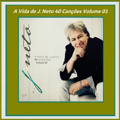 A Vida de J Neto 40 Canções, Vol. 1
