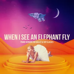 When I See an Elephant Fly-Piano Version for Ballet & Tap Classes