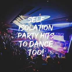 Self Isolation Party Hits to Dance Too!
