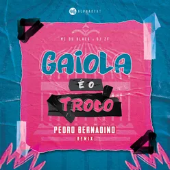 Gaiola É o Troco-Pedro Bernadino Remix