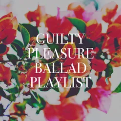 Guilty Pleasure Ballad Playlist
