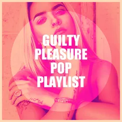 Guilty Pleasure Pop Playlist