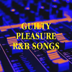 Guilty Pleasure R&b Songs